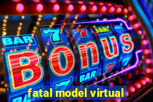 fatal model virtual